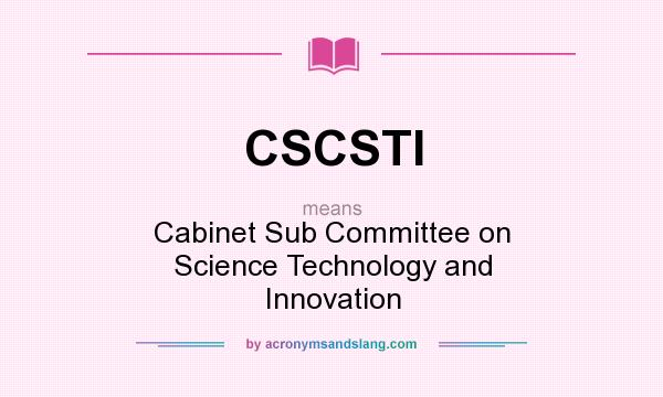 What does CSCSTI mean? It stands for Cabinet Sub Committee on Science Technology and Innovation