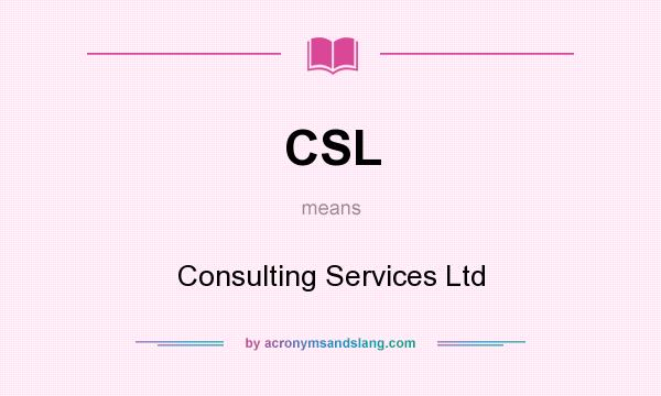 What does CSL mean? It stands for Consulting Services Ltd