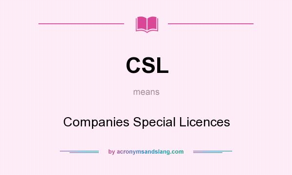What does CSL mean? It stands for Companies Special Licences