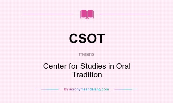 What does CSOT mean? It stands for Center for Studies in Oral Tradition