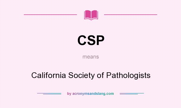 What does CSP mean? It stands for California Society of Pathologists