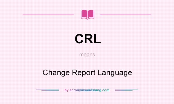 What does CRL mean? It stands for Change Report Language