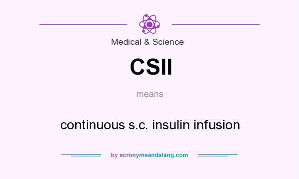 What does CSII mean? It stands for continuous s.c. insulin infusion