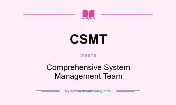 What does CSMT mean? It stands for Comprehensive System Management Team