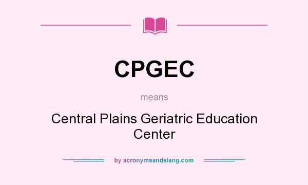 What does CPGEC mean? It stands for Central Plains Geriatric Education Center