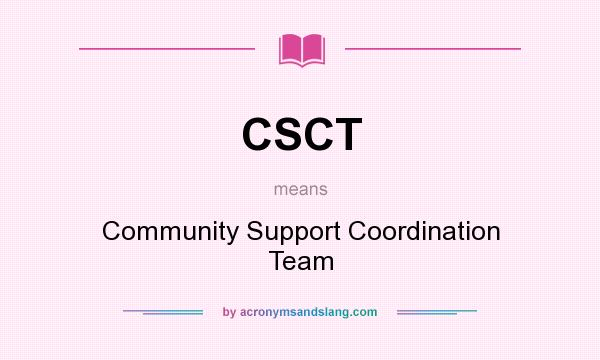 What does CSCT mean? It stands for Community Support Coordination Team
