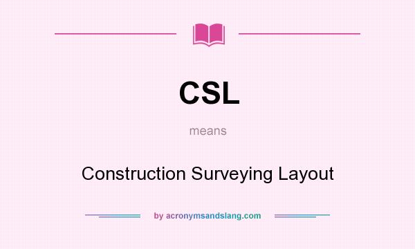 What does CSL mean? It stands for Construction Surveying Layout
