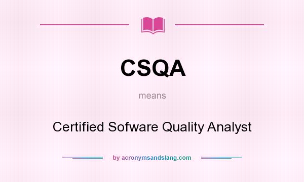 What does CSQA mean? It stands for Certified Sofware Quality Analyst