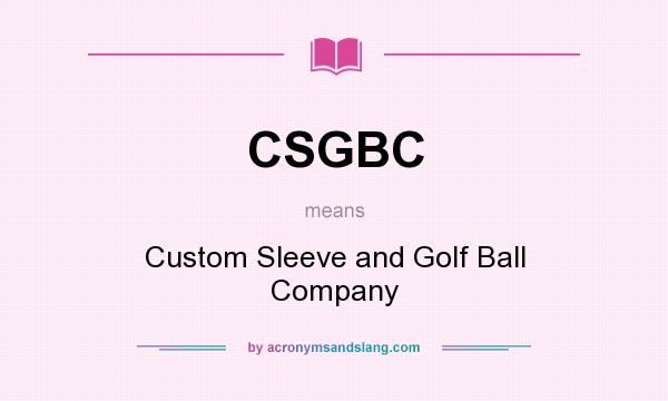 What does CSGBC mean? It stands for Custom Sleeve and Golf Ball Company