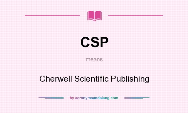 What does CSP mean? It stands for Cherwell Scientific Publishing