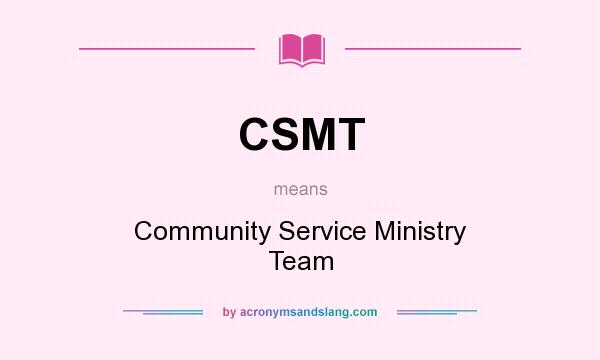 What does CSMT mean? It stands for Community Service Ministry Team