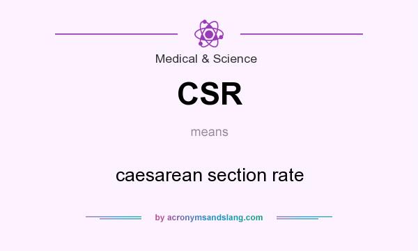 What does CSR mean? It stands for caesarean section rate