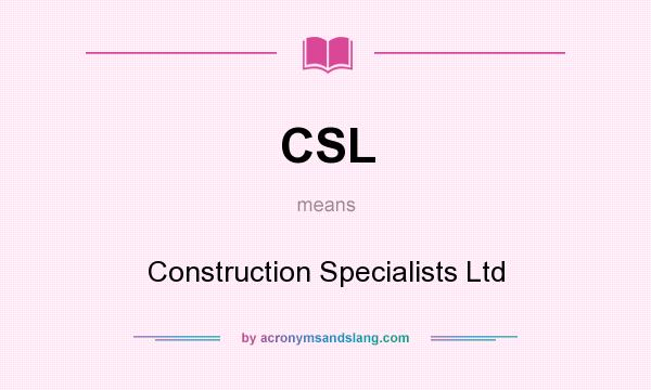 What does CSL mean? It stands for Construction Specialists Ltd