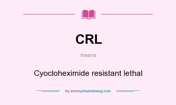 What does CRL mean? It stands for Cyocloheximide resistant lethal