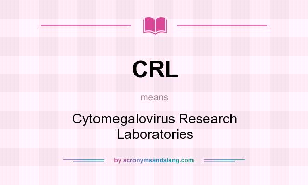 What does CRL mean? It stands for Cytomegalovirus Research Laboratories
