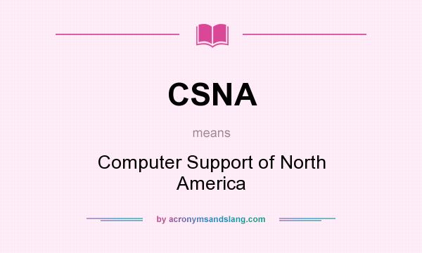 What does CSNA mean? It stands for Computer Support of North America