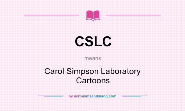 What does CSLC mean? It stands for Carol Simpson Laboratory Cartoons