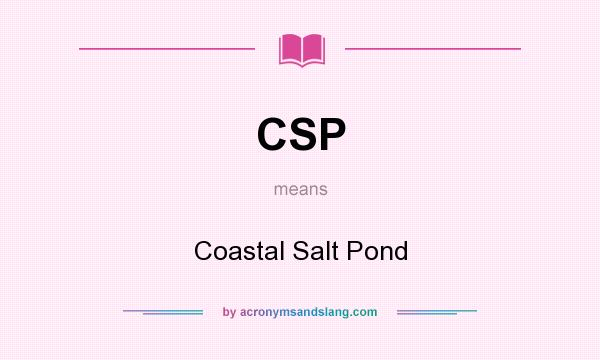 What does CSP mean? It stands for Coastal Salt Pond