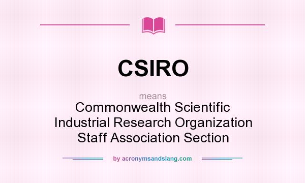What does CSIRO mean? It stands for Commonwealth Scientific Industrial Research Organization Staff Association Section