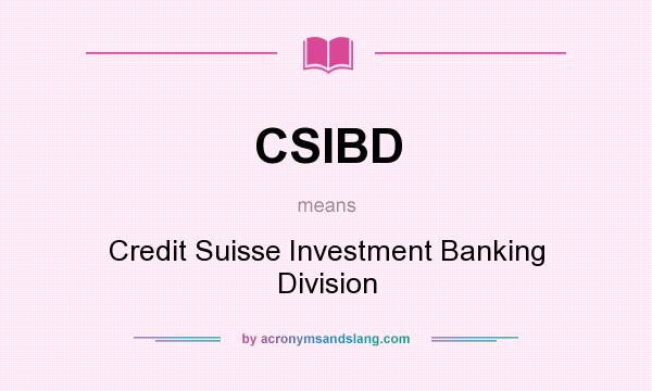 What does CSIBD mean? It stands for Credit Suisse Investment Banking Division