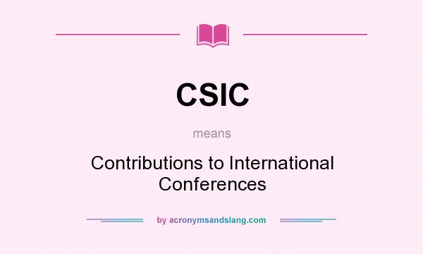 What does CSIC mean? It stands for Contributions to International Conferences