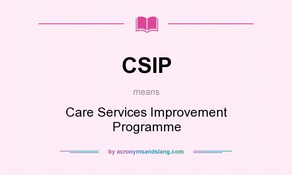 What does CSIP mean? It stands for Care Services Improvement Programme