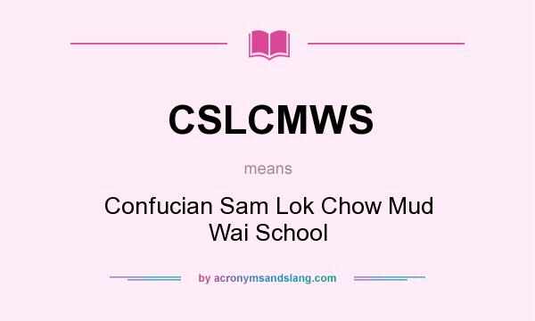 What does CSLCMWS mean? It stands for Confucian Sam Lok Chow Mud Wai School