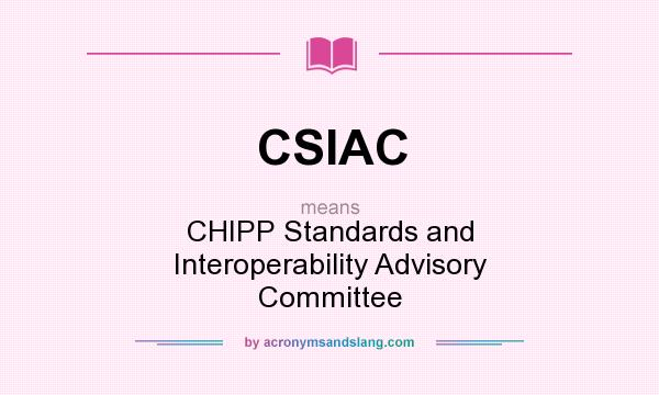 What does CSIAC mean? It stands for CHIPP Standards and Interoperability Advisory Committee