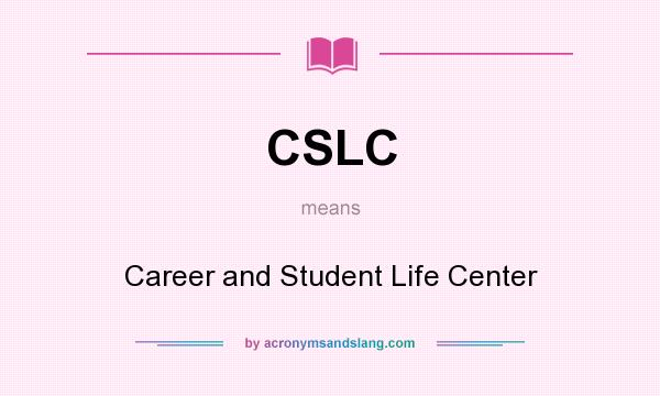 What does CSLC mean? It stands for Career and Student Life Center