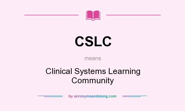 What does CSLC mean? It stands for Clinical Systems Learning Community
