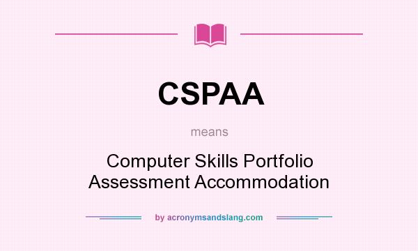 What does CSPAA mean? It stands for Computer Skills Portfolio Assessment Accommodation