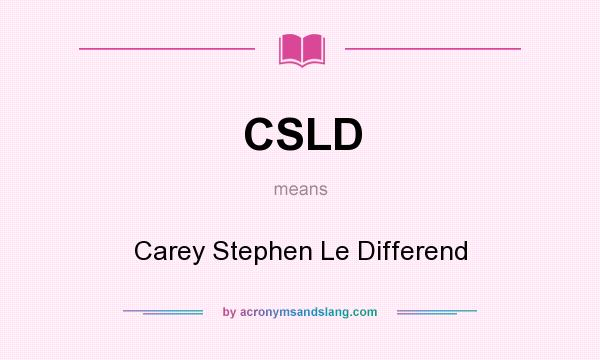 What does CSLD mean? It stands for Carey Stephen Le Differend