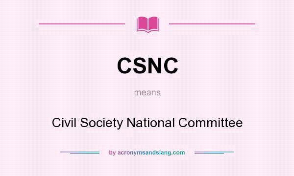 What does CSNC mean? It stands for Civil Society National Committee