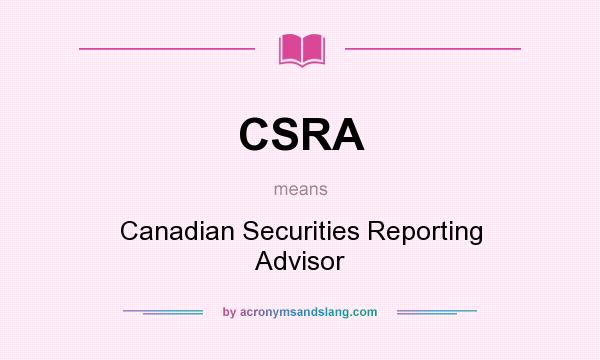 What does CSRA mean? It stands for Canadian Securities Reporting Advisor