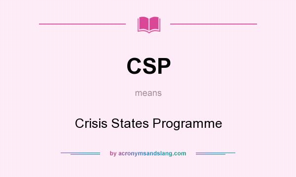 What does CSP mean? It stands for Crisis States Programme