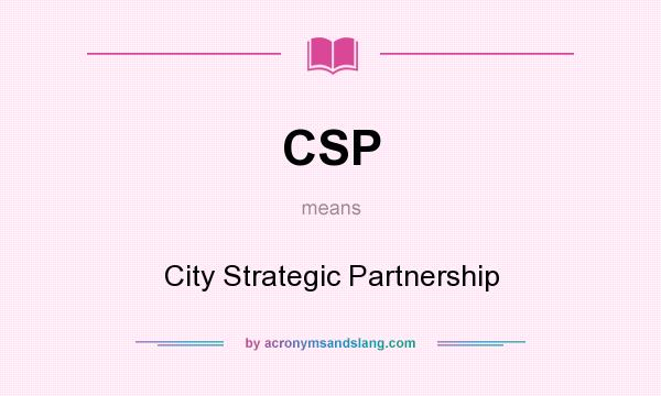 What does CSP mean? It stands for City Strategic Partnership