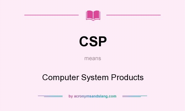 What does CSP mean? It stands for Computer System Products