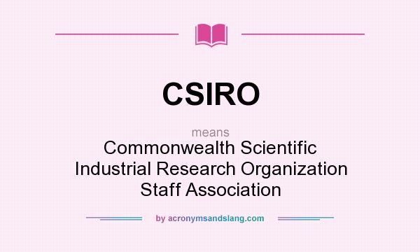 What does CSIRO mean? It stands for Commonwealth Scientific Industrial Research Organization Staff Association