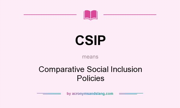 What does CSIP mean? It stands for Comparative Social Inclusion Policies