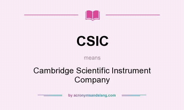 What does CSIC mean? It stands for Cambridge Scientific Instrument Company