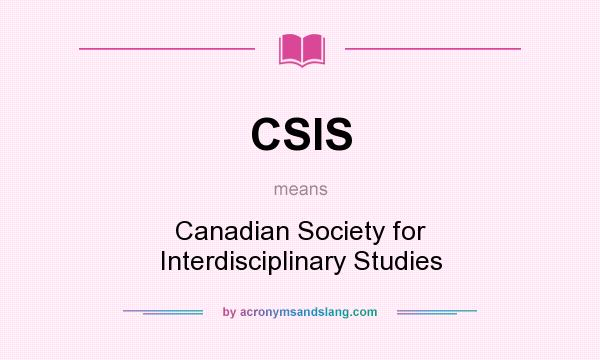 What does CSIS mean? It stands for Canadian Society for Interdisciplinary Studies