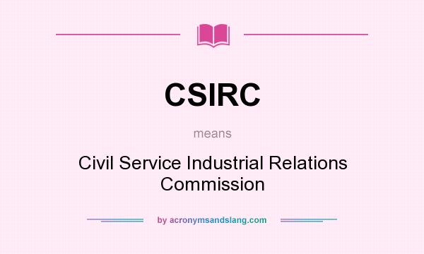 What does CSIRC mean? It stands for Civil Service Industrial Relations Commission