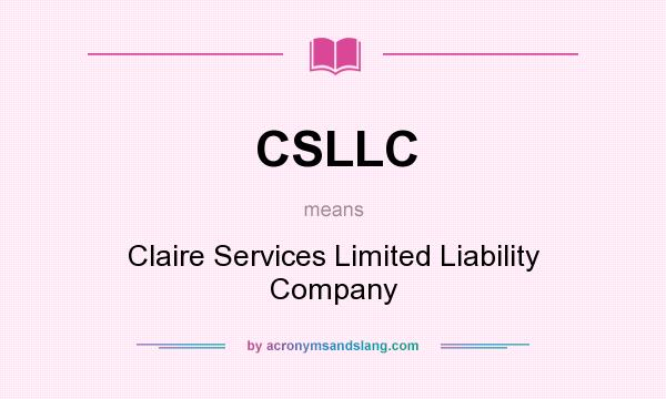 What does CSLLC mean? It stands for Claire Services Limited Liability Company