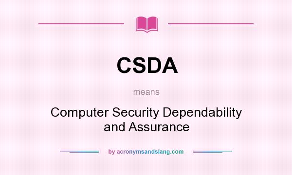 What does CSDA mean? It stands for Computer Security Dependability and Assurance