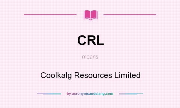 What does CRL mean? It stands for Coolkalg Resources Limited