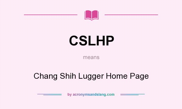 What does CSLHP mean? It stands for Chang Shih Lugger Home Page