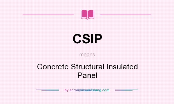 What does CSIP mean? It stands for Concrete Structural Insulated Panel