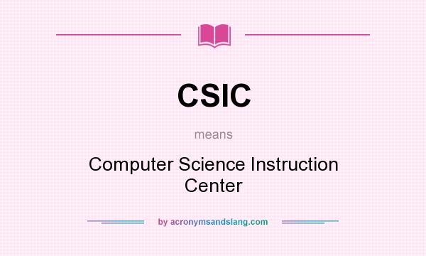 What does CSIC mean? It stands for Computer Science Instruction Center