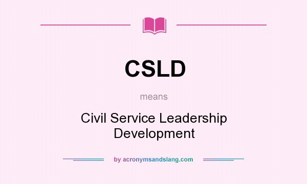 What does CSLD mean? It stands for Civil Service Leadership Development
