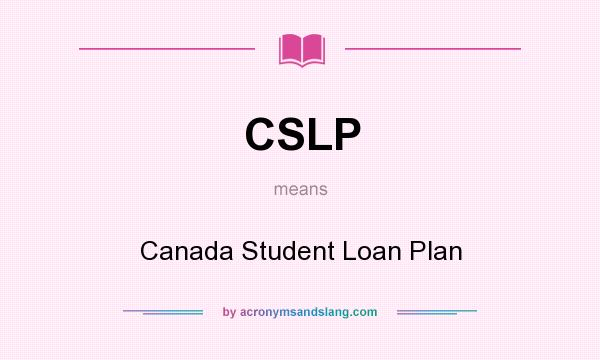 What does CSLP mean? It stands for Canada Student Loan Plan